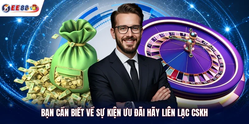 Bạn cần biết về sự kiện ưu đãi hãy liên lạc CSKH