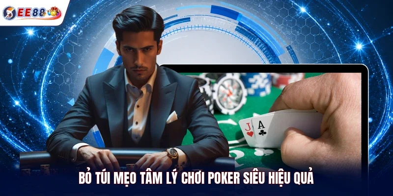 “Bỏ túi” mẹo tâm lý chơi Poker siêu hiệu quả 