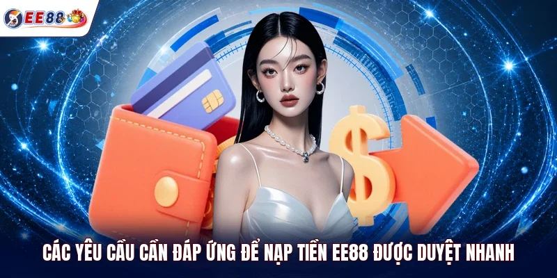 Các yêu cầu cần đáp ứng để nạp tiền EE88 được duyệt nhanh