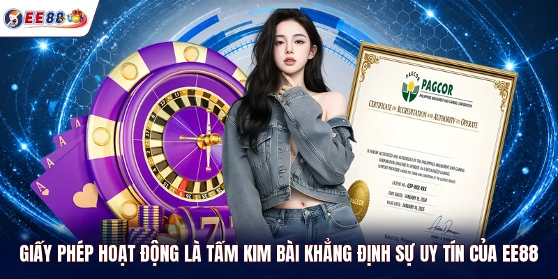 Giấy phép hoạt động là tấm kim bài khẳng định sự uy tín của EE88