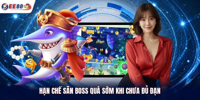 Hạn chế săn boss quá sớm khi chưa đủ đạn