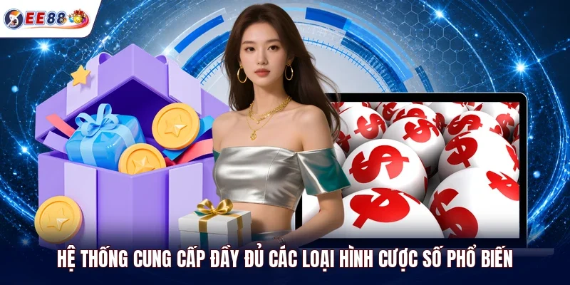 Hệ thống cung cấp đầy đủ các loại hình cược số phổ biến