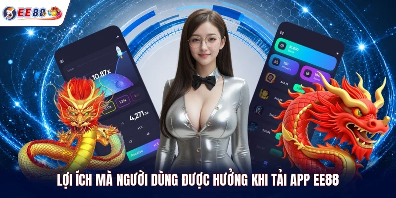 Lợi ích mà người dùng được hưởng khi tải app EE88