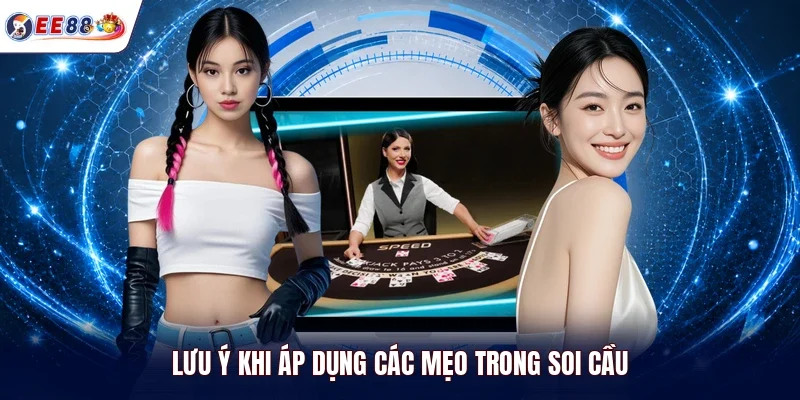 Lưu ý khi áp dụng các mẹo trong soi cầu