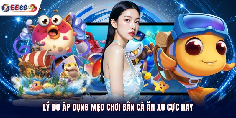Lý do áp dụng mẹo chơi bắn cá ăn xu cực hay
