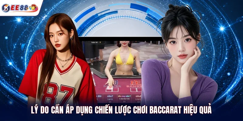 Lý do cần áp dụng chiến lược chơi Baccarat hiệu quả