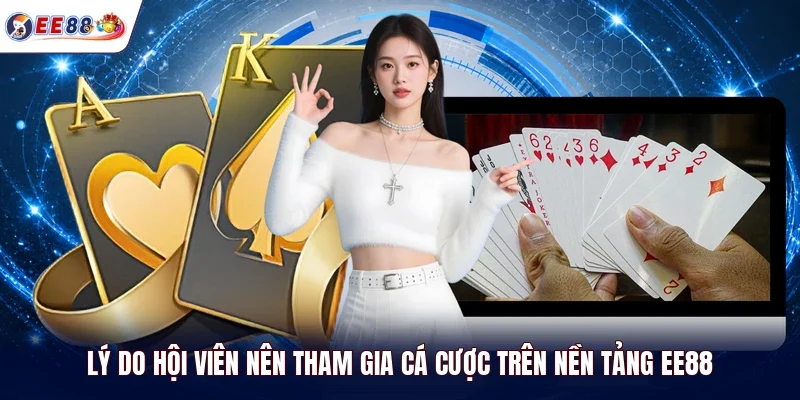 Lý do hội viên nên tham gia cá cược trên nền tảng EE88