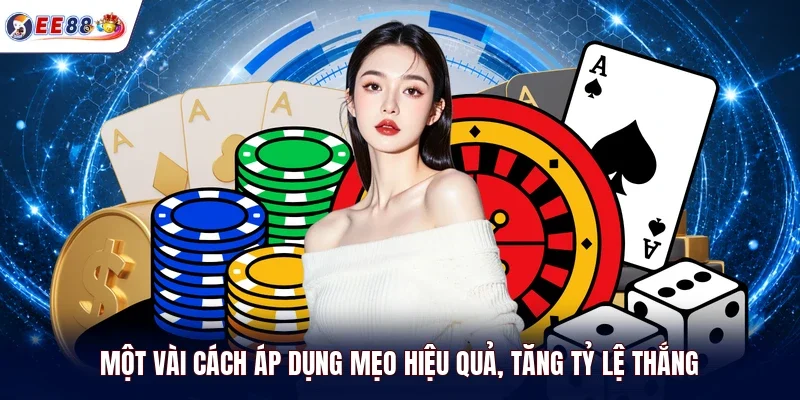 Một vài cách áp dụng mẹo hiệu quả, tăng tỷ lệ thắng 