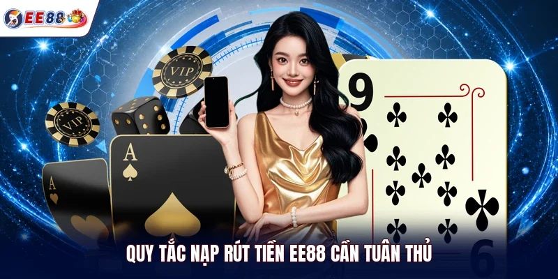 Quy tắc nạp rút tiền EE88 cần tuân thủ