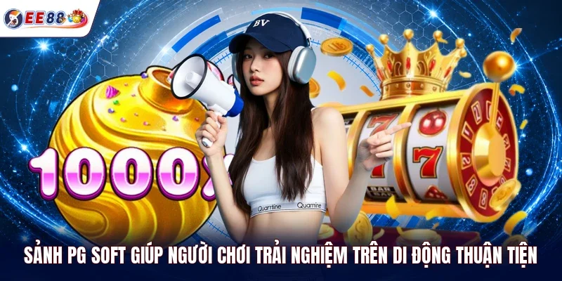 Sảnh PG Soft giúp người chơi trải nghiệm trên di động thuận tiện