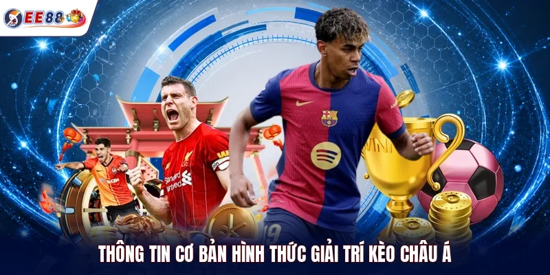 Thông tin cơ bản hình thức giải trí kèo châu Á