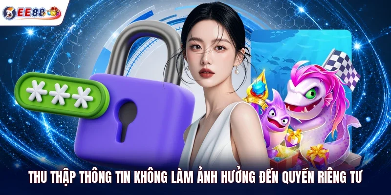 Thu thập thông tin không làm ảnh hưởng đến quyền riêng tư
