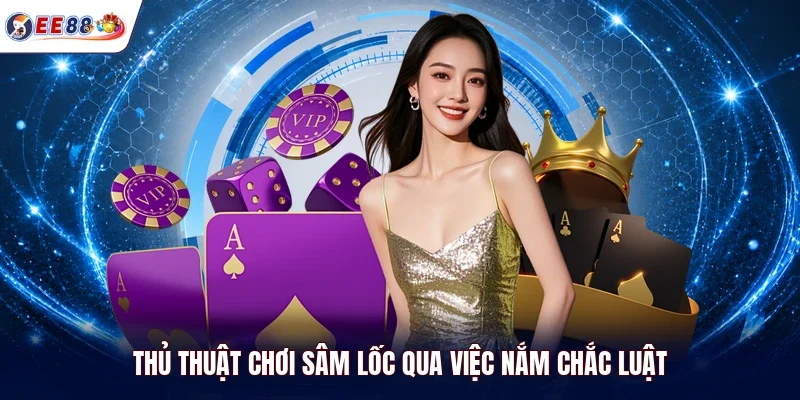 Thủ thuật chơi sâm lốc qua việc nắm chắc luật