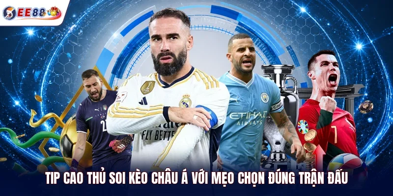 Tip cao thủ soi kèo châu Á với mẹo chọn đúng trận đấu