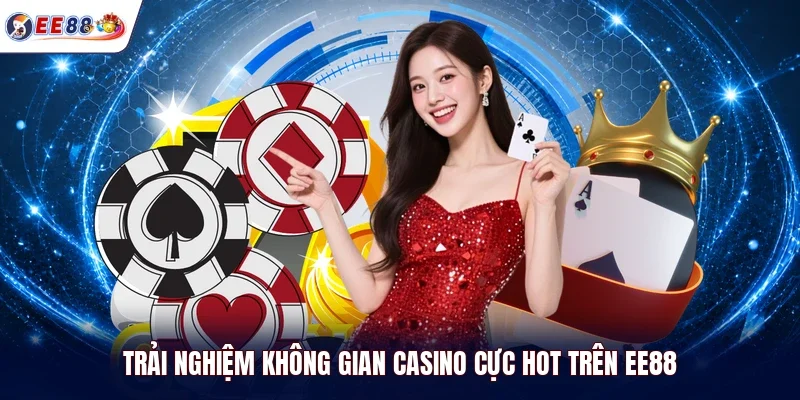 Trải nghiệm không gian casino cực hot trên EE88
