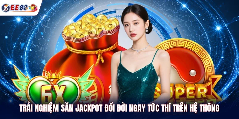 Trải nghiệm săn jackpot đổi đời ngay tức thì trên hệ thống